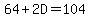 64+%2B+2D+=+104