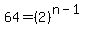 64+=+%282%29%5E%28n-1%29