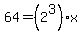 64+=+%282%5E3%29x