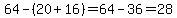 64-%2820%2B16%29=64-36=28