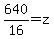 640%2F16+=+z