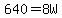 640=8W
