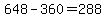 648-360=288