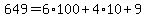 649=6%2A100%2B4%2A10%2B9
