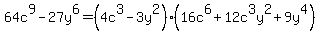 64c%5E9-27y%5E6=%284c%5E3-3y%5E2%29%2816c%5E6%2B12c%5E3y%5E2%2B9y%5E4%29