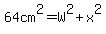64cm%5E2=W%5E2%2Bx%5E2