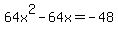 64x%5E2+-+64x+=+-48