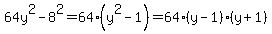 64y%5E2-8%5E2=64%28y%5E2-1%29=64%28y-1%29%28y%2B1%29