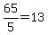 65%2F5+=+13
