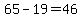 65-19=46