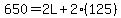 650=2L%2B2%28125%29