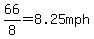 66%2F8=8.25mph