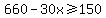 660-30x+%3E=+150