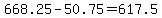 668.25-50.75=617.5