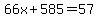 66x%2B585=57