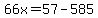 66x=57-585
