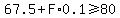 67.5%2BF%2A0.1%3E=80