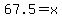 67.5+=+x