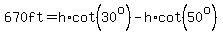 670ft=h%2Acot%2830%5Eo%29-h%2Acot%2850%5Eo%29