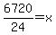 6720%2F24=x