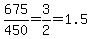 675%2F450=+3%2F2=1.5