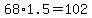 68%2A1.5=102