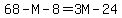 68-M-8=3M-24