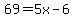 69=5x-6