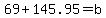 69+%2B+145.95+=+b