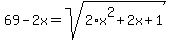 \"69+-+2x+=+sqrt%282%2Ax%5E2+%2B+2x+%2B+1%29\"