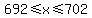 692%3C=x%3C=702