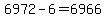 6972-6=6966