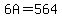 6A+=+564