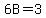 6B=3