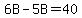 6B-5B=40