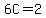 6C=2