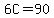 6C=90