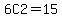 6C2+=15