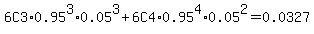 6C3%2A0.95%5E3%2A0.05%5E3+%2B+6C4%2A0.95%5E4%2A0.05%5E2+=+0.0327