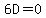 6D=0