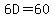 6D=60