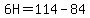 6H=114-84