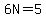 6N=5