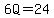 6Q=24