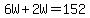 6W%2B2W=152