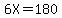 6X=180