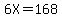 6X+=+168