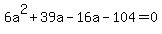 6a%5E2+%2B+39a+-+16a+-+104+=+0