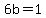 6b=1