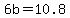 6b=10.8